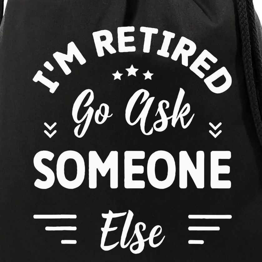 IM Retired Go Ask Someone Else Funny Retirement Drawstring Bag