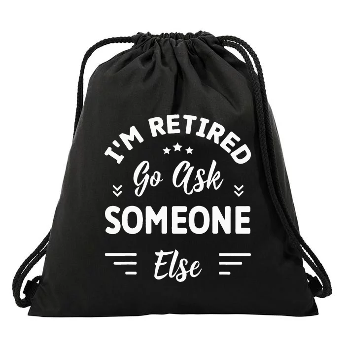 IM Retired Go Ask Someone Else Funny Retirement Drawstring Bag