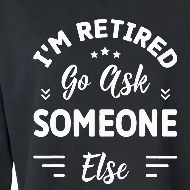 IM Retired Go Ask Someone Else Funny Retirement Cropped Pullover Crew