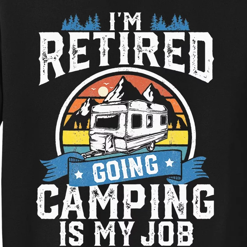 Im Retired Going Camping Is My Job Funny Retirement RV Gift Sweatshirt