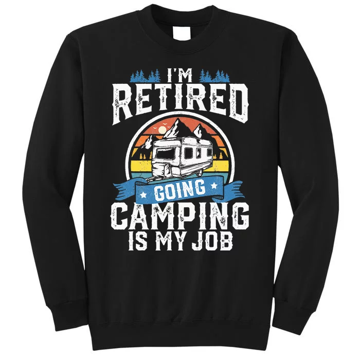 Im Retired Going Camping Is My Job Funny Retirement RV Gift Sweatshirt