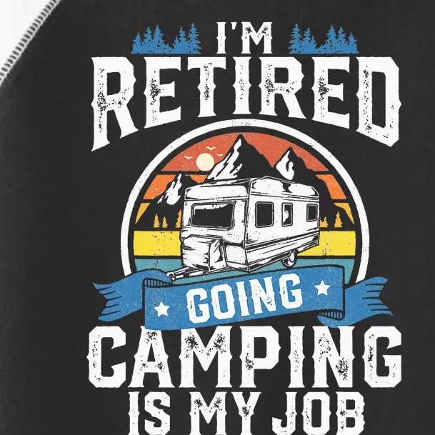 Im Retired Going Camping Is My Job Funny Retirement RV Gift Toddler Fine Jersey T-Shirt