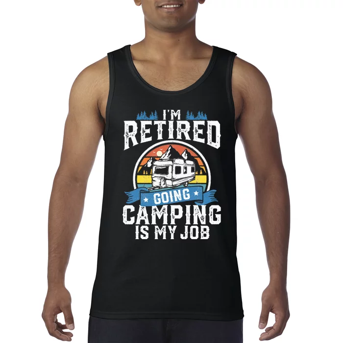 Im Retired Going Camping Is My Job Funny Retirement RV Gift Tank Top