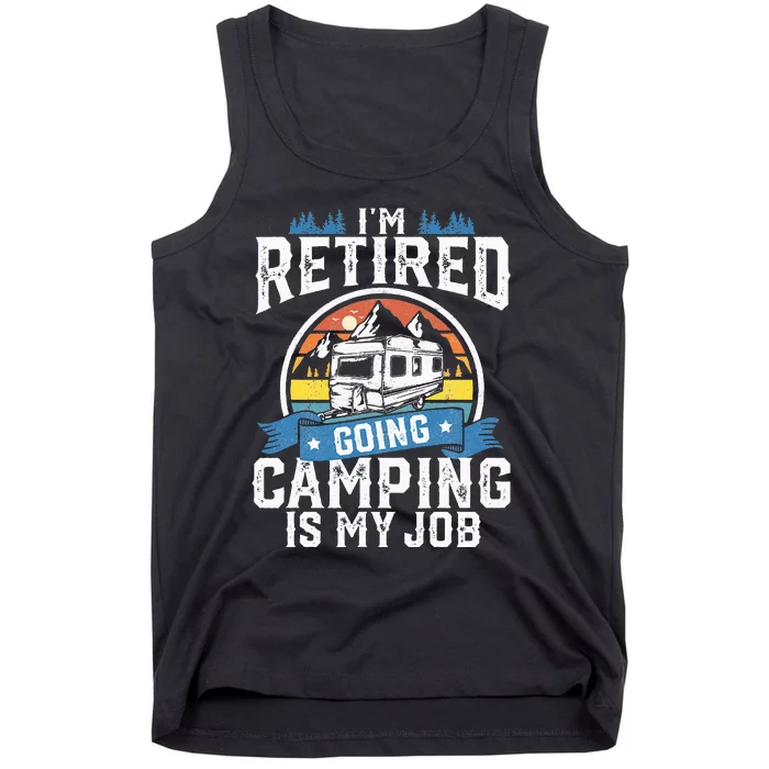 Im Retired Going Camping Is My Job Funny Retirement RV Gift Tank Top