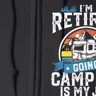 Im Retired Going Camping Is My Job Funny Retirement RV Gift Full Zip Hoodie