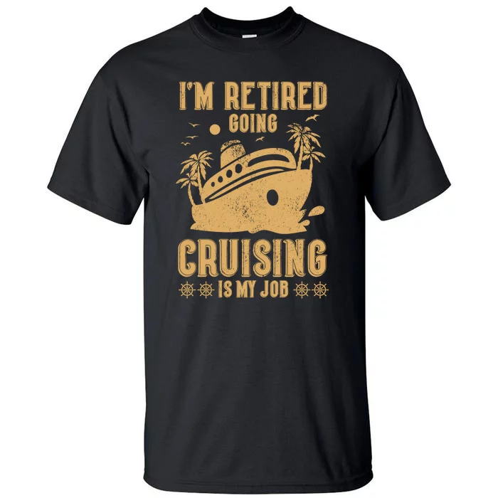 Im Retired Going Cruising Is My Job Tall T-Shirt