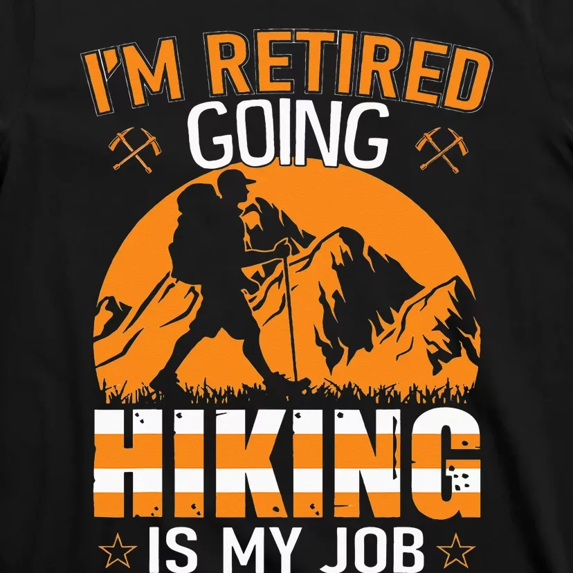 Im Retired Going Hiking Is My Job funny camping T-Shirt