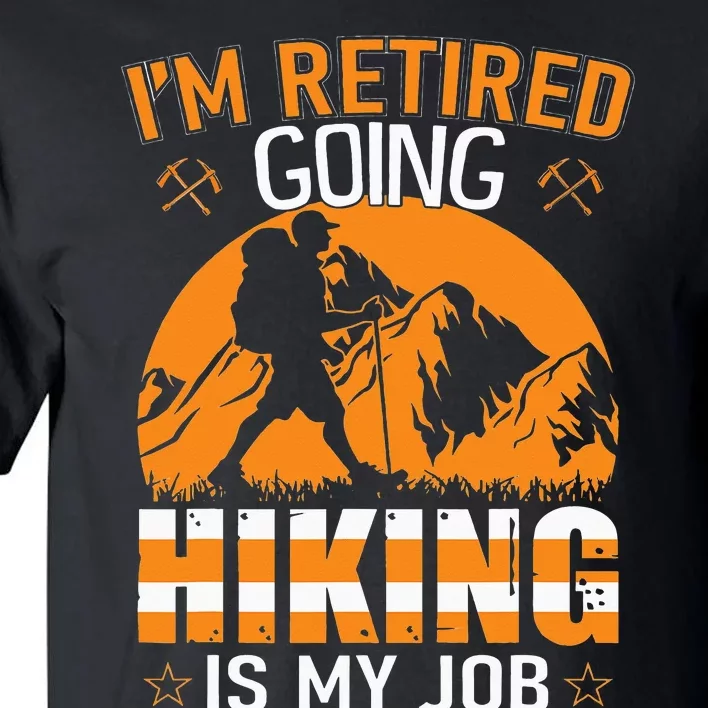 Im Retired Going Hiking Is My Job funny camping Tall T-Shirt