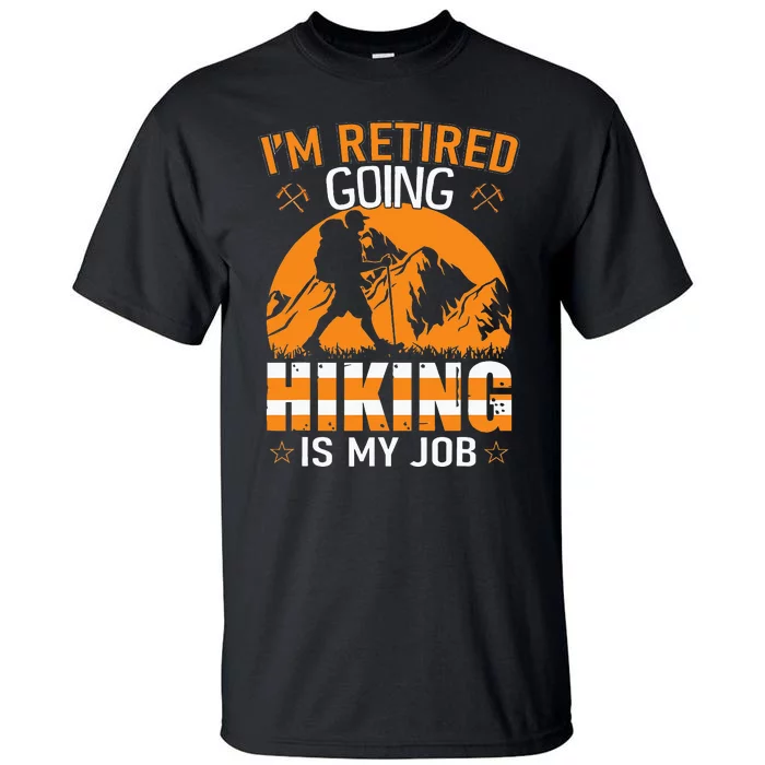 Im Retired Going Hiking Is My Job funny camping Tall T-Shirt