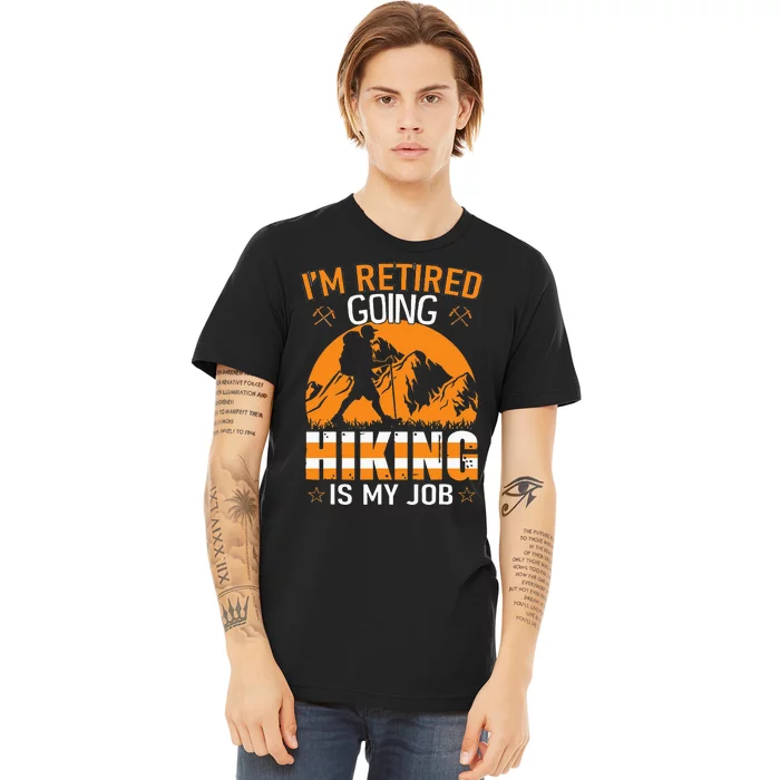 Im Retired Going Hiking Is My Job Premium T-Shirt