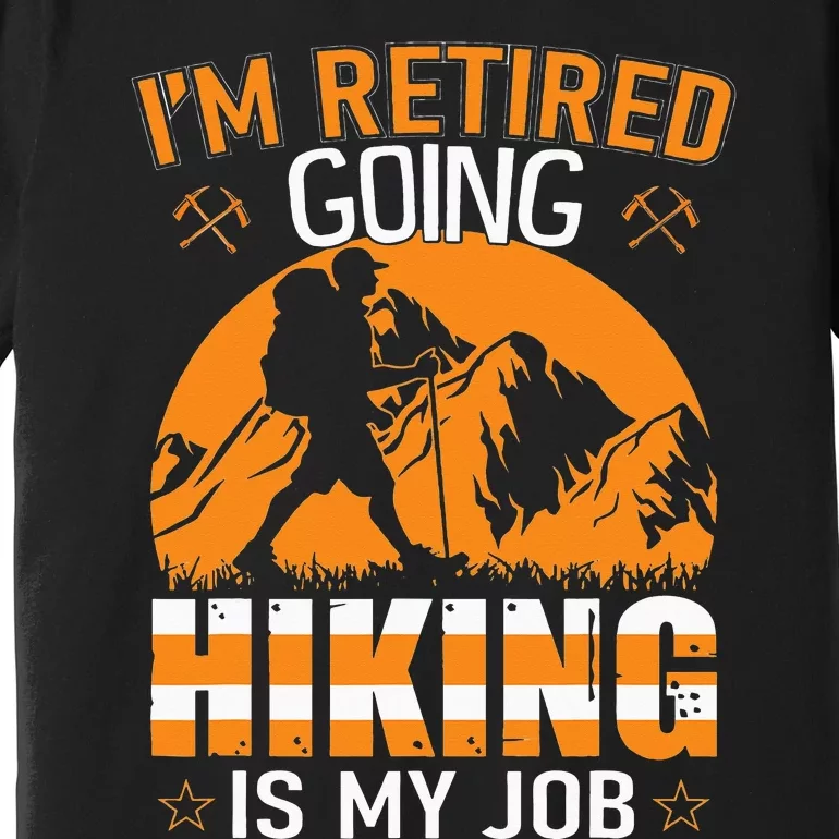 Im Retired Going Hiking Is My Job Premium T-Shirt