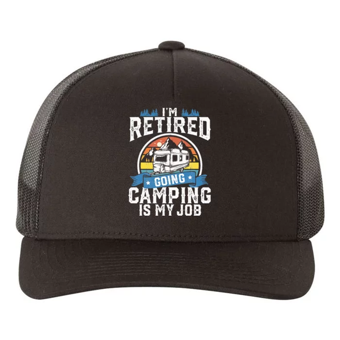 Im Retired Going Camping Is My Job Funny Retirement RV Gift Yupoong Adult 5-Panel Trucker Hat