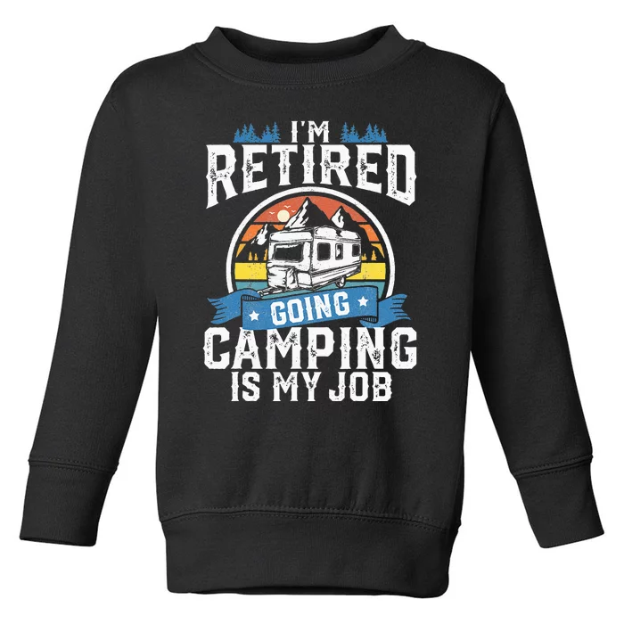 Im Retired Going Camping Is My Job Funny Retirement RV Gift Toddler Sweatshirt