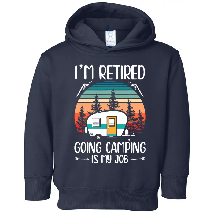 I'm Retired Going Camping Is My Job Funny Retirement Camper Toddler Hoodie