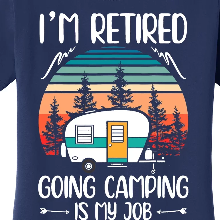 I'm Retired Going Camping Is My Job Funny Retirement Camper Women's T-Shirt