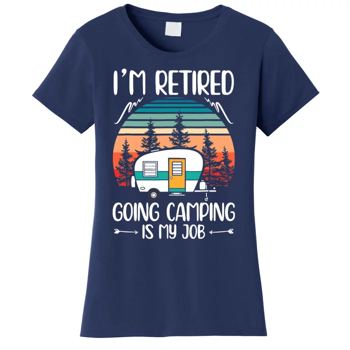 I'm Retired Going Camping Is My Job Funny Retirement Camper Women's T-Shirt