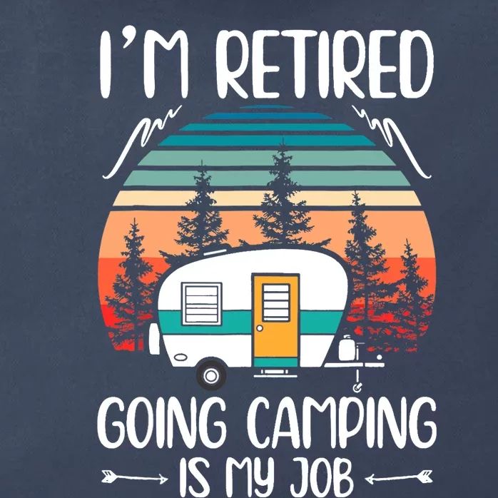 I'm Retired Going Camping Is My Job Funny Retirement Camper Zip Tote Bag