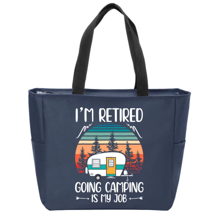 I'm Retired Going Camping Is My Job Funny Retirement Camper Zip Tote Bag