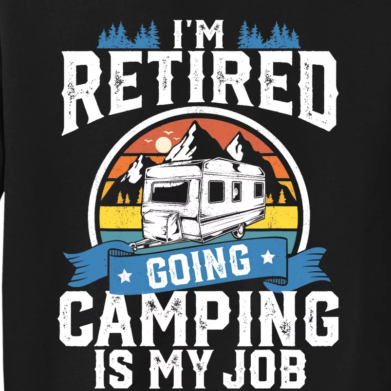 I'm Retired Going Camping Is My Job Funny Retirement RV Gift Sweatshirt