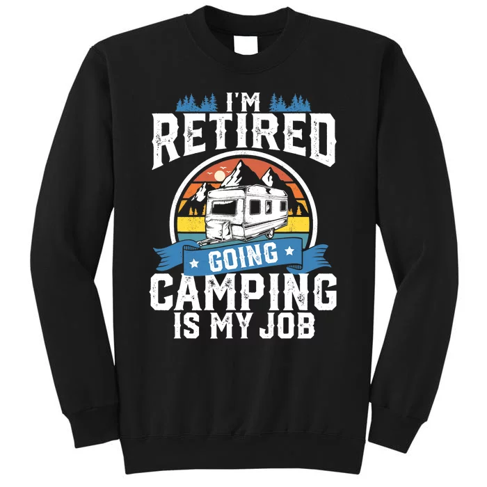 I'm Retired Going Camping Is My Job Funny Retirement RV Gift Sweatshirt