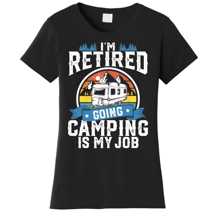 I'm Retired Going Camping Is My Job Funny Retirement RV Gift Women's T-Shirt