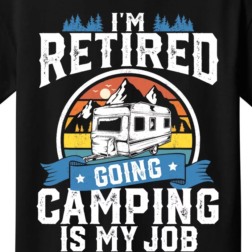 I'm Retired Going Camping Is My Job Funny Retirement RV Gift Kids T-Shirt