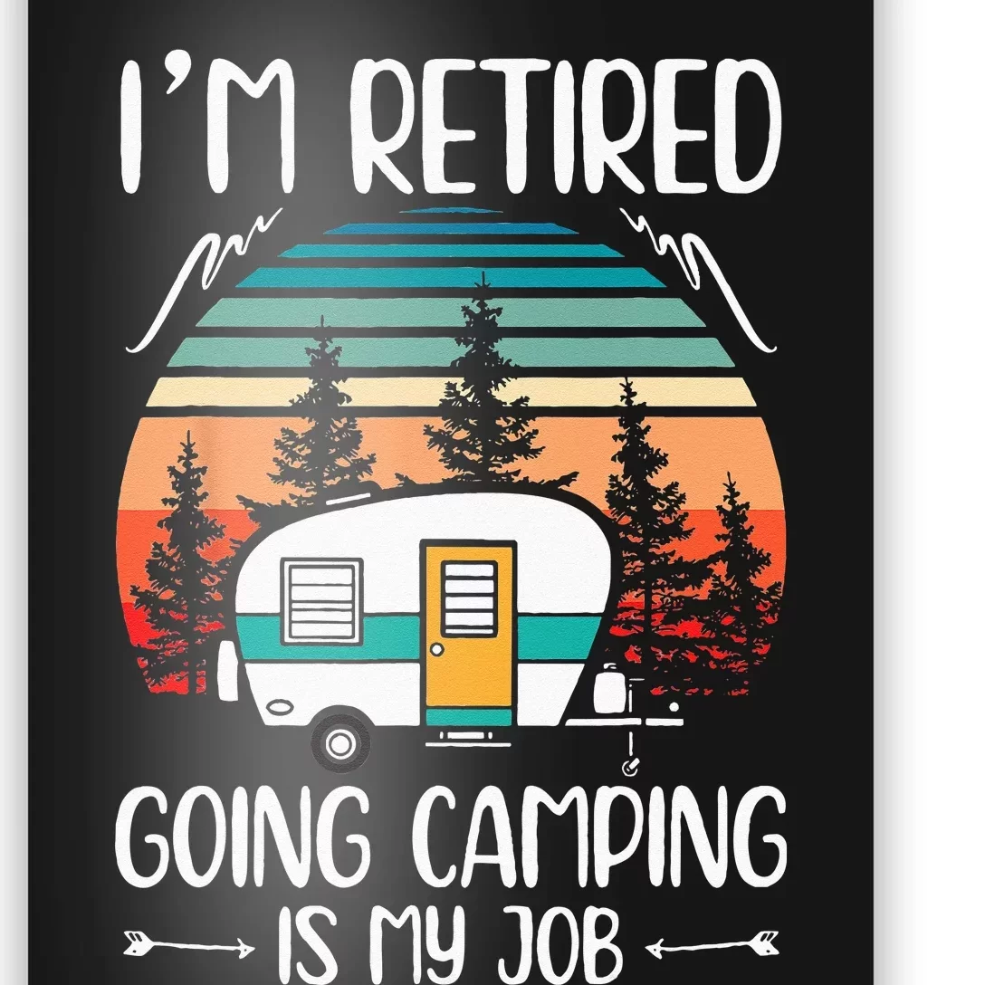 Im Retired Going Camping Is My Job Funny Retirement Camper Poster