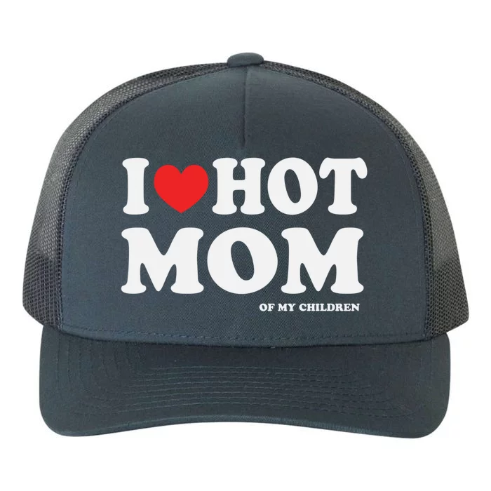 I Red Heart Love Hot Mom Of My Dad Husband Gift Yupoong Adult 5-Panel Trucker Hat