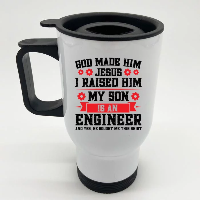 I Raised Him My Son Is An Engineer Engineer Dad Cool Gift Front & Back Stainless Steel Travel Mug