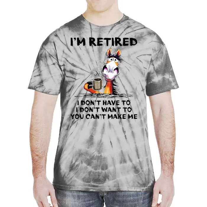 Im Retired I Dont Have To I Dont Want To Horse Tie-Dye T-Shirt