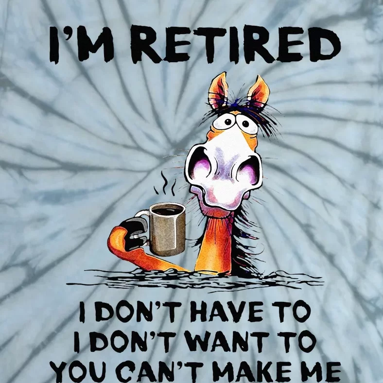 Im Retired I Dont Have To I Dont Want To Horse Tie-Dye T-Shirt