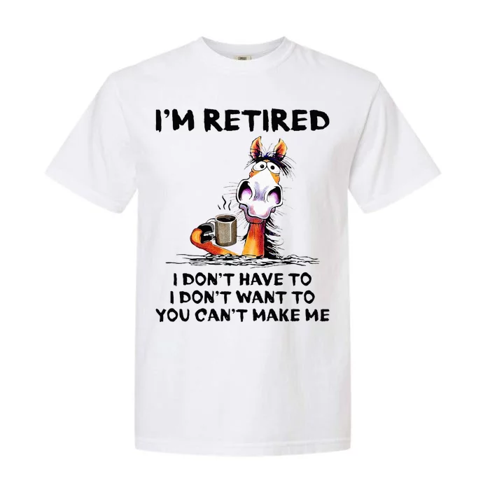 Im Retired I Dont Have To I Dont Want To Horse Garment-Dyed Heavyweight T-Shirt