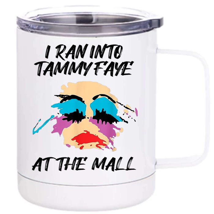 I Ran Into Tammy Faye Bakker At The Mall Front & Back 12oz Stainless Steel Tumbler Cup