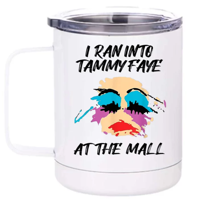 I Ran Into Tammy Faye Bakker At The Mall Front & Back 12oz Stainless Steel Tumbler Cup