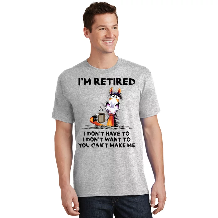 IM Retired I DonT Have To I DonT Want To Horse T-Shirt