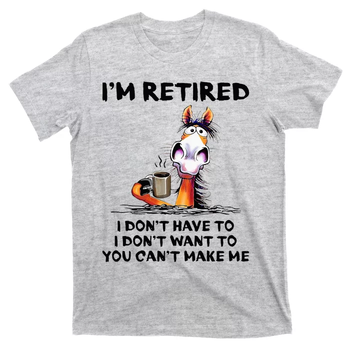 IM Retired I DonT Have To I DonT Want To Horse T-Shirt