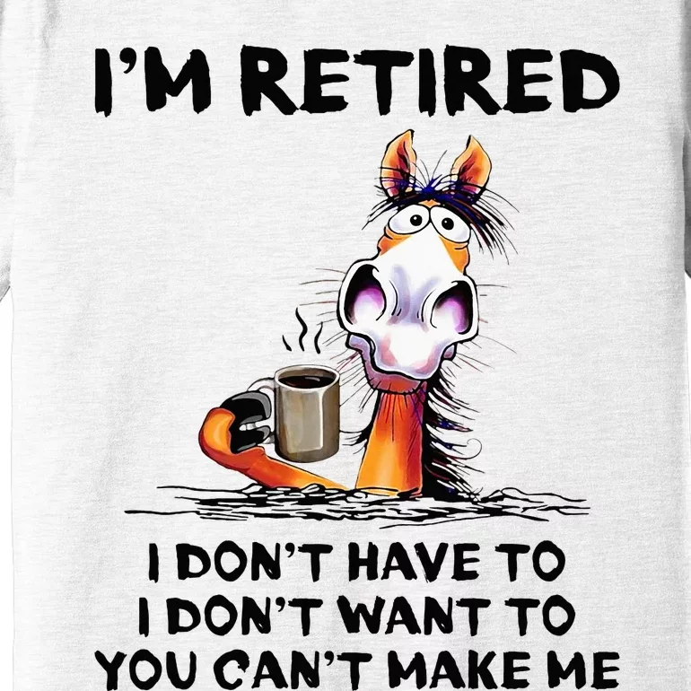 IM Retired I DonT Have To I DonT Want To Horse Premium T-Shirt