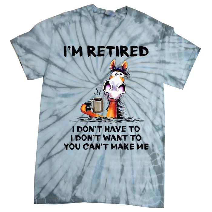 Im Retired I Dont Have To I Dont Want To Horse Tie-Dye T-Shirt