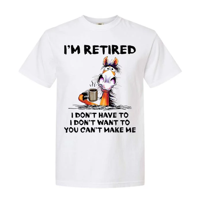 Im Retired I Dont Have To I Dont Want To Horse Garment-Dyed Heavyweight T-Shirt