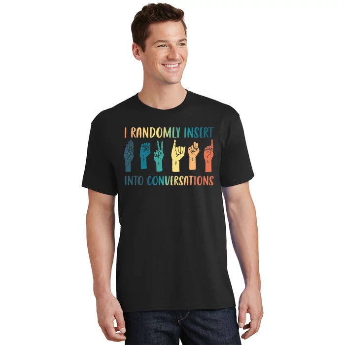 I Randomly Insert Into Conversations Deaf Asl Awareness T-Shirt