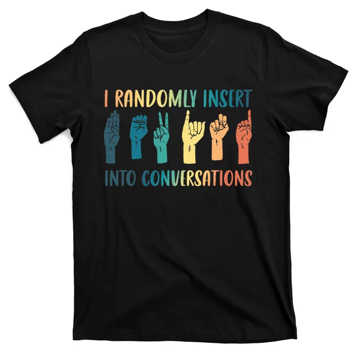 I Randomly Insert Into Conversations Deaf Asl Awareness T-Shirt