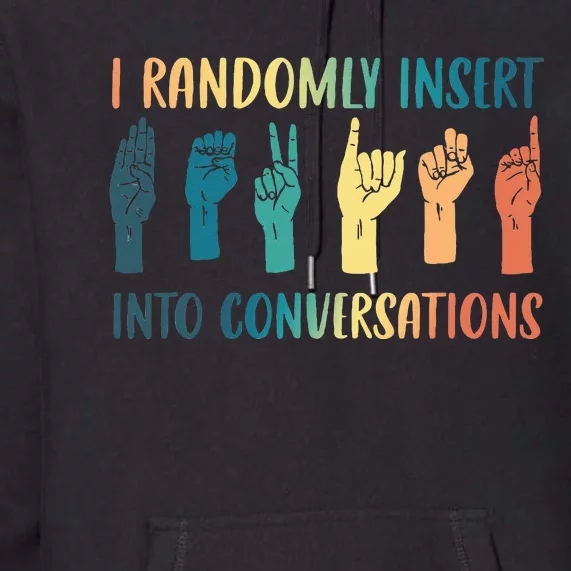 I Randomly Insert Into Conversations Deaf Asl Awareness Premium Hoodie