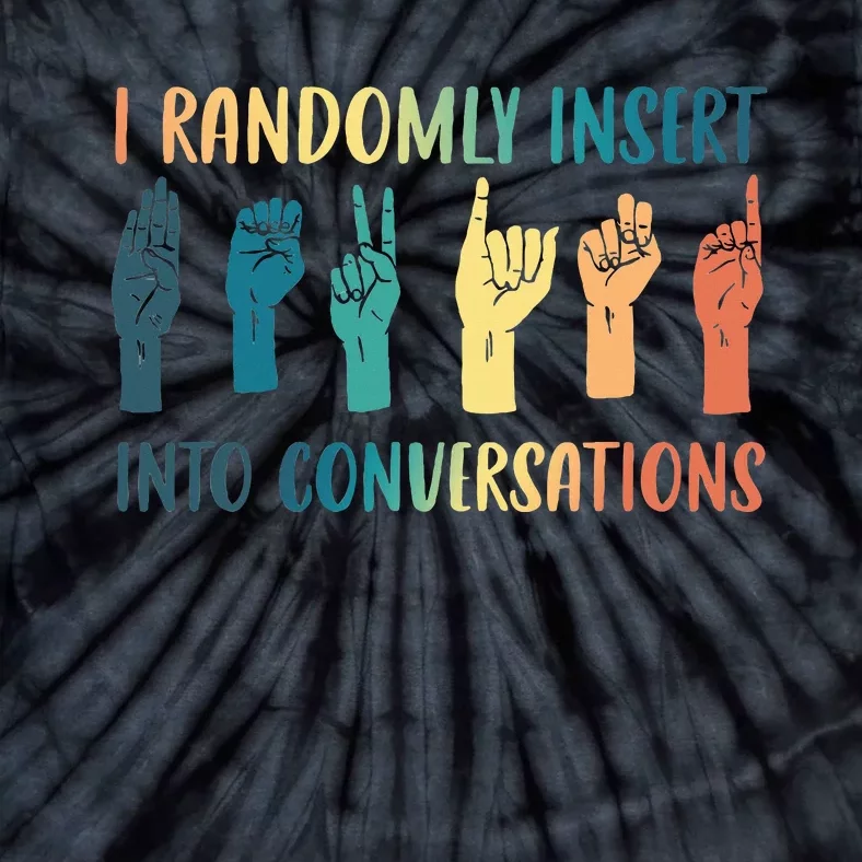 I Randomly Insert Into Conversations Deaf Asl Awareness Tie-Dye T-Shirt