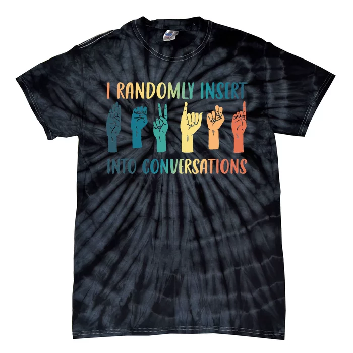 I Randomly Insert Into Conversations Deaf Asl Awareness Tie-Dye T-Shirt