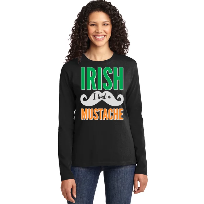 Irish I Had A Mustache Ladies Long Sleeve Shirt