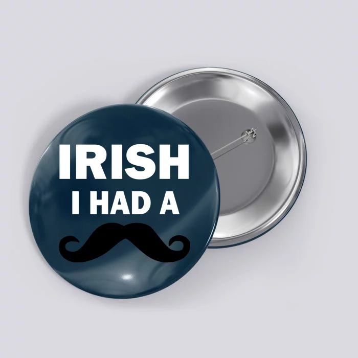 Irish I had A Mustache Funny Button