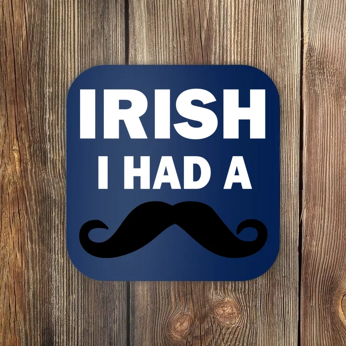 Irish I had A Mustache Funny Coaster