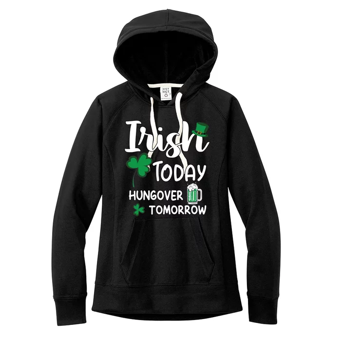 Irish Today Hungover Tomorrow Funny St Patricks Day Women's Fleece Hoodie