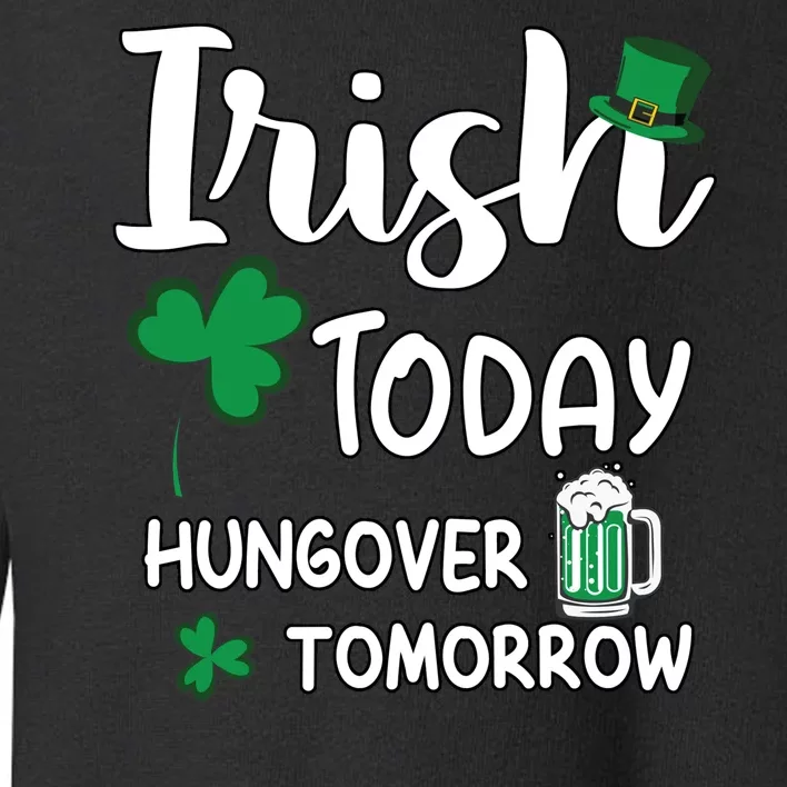 Irish Today Hungover Tomorrow Funny St Patricks Day Toddler Sweatshirt