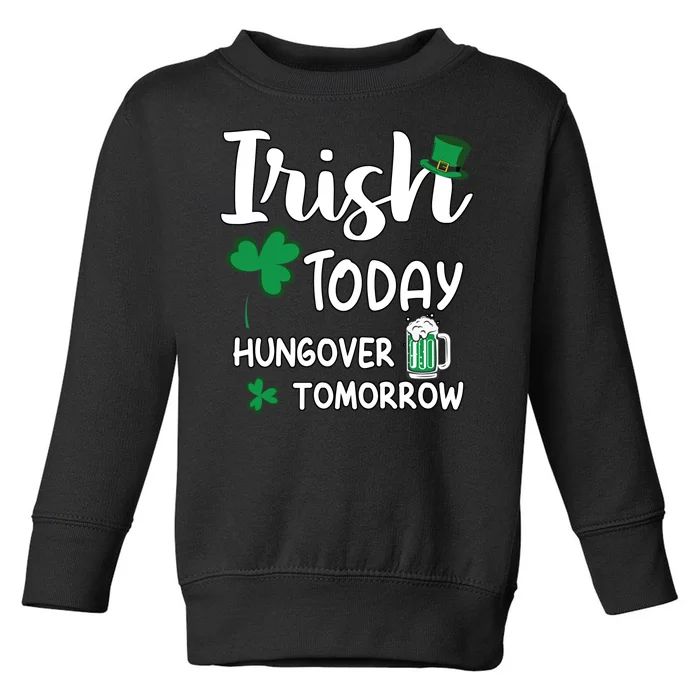 Irish Today Hungover Tomorrow Funny St Patricks Day Toddler Sweatshirt